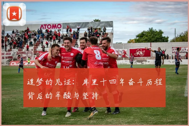 追梦的见证：库里十四年奋斗历程背后的辛酸与坚持